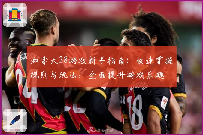 加拿大28游戏新手指南：快速掌握规则与玩法，全面提升游戏乐趣