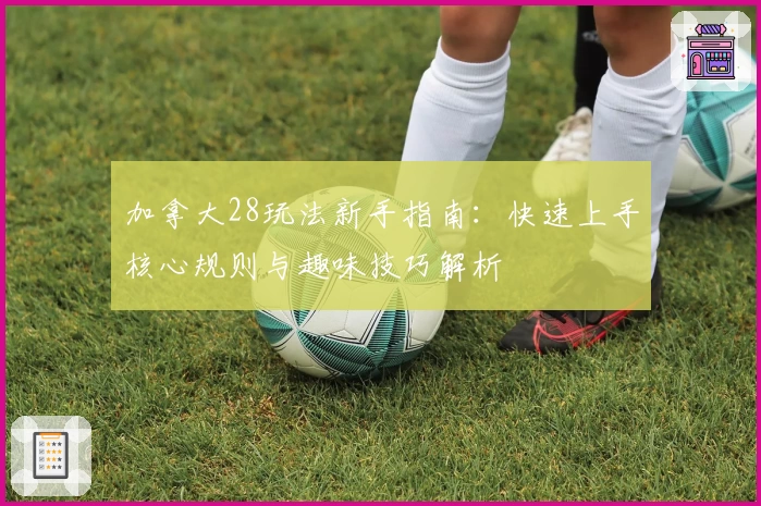 加拿大28玩法新手指南:快速上手核心规则与趣味技巧解析