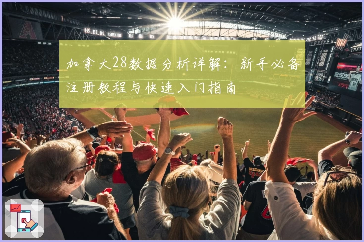 加拿大28数据分析详解：新手必备注册教程与快速入门指南
